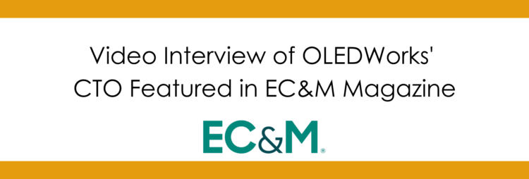 Video Interview of OLEDWorks’ CTO Featured in EC&M Magazine